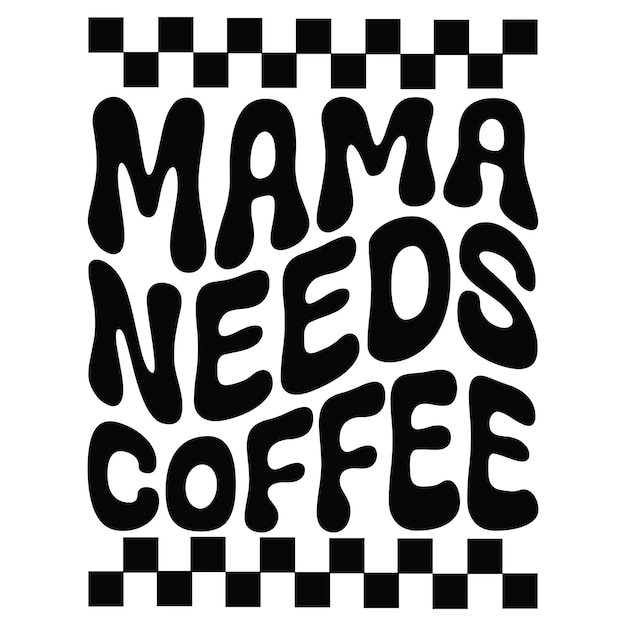 Een zwart-wit poster waarop staat dat mama koffie nodig heeft