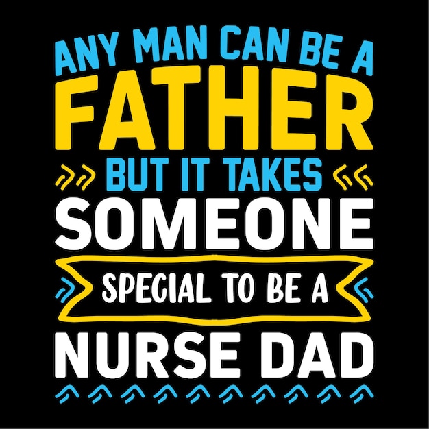 Elke man kan een vader zijn, maar er is een speciaal iemand voor nodig om een verpleegster te zijn Vader Typografie T-shirtontwerp