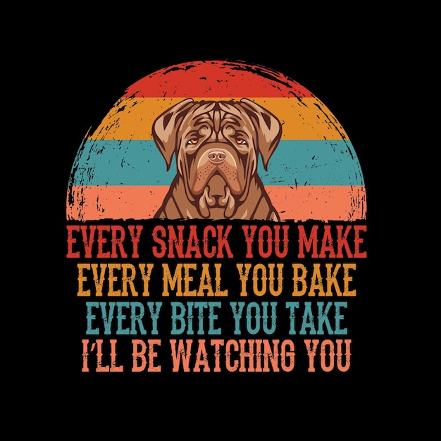 Elke snack die je maakt elke maaltijd die je bakt elke hap die je neemt Dogue de Bordeaux Dog t shirt vector
