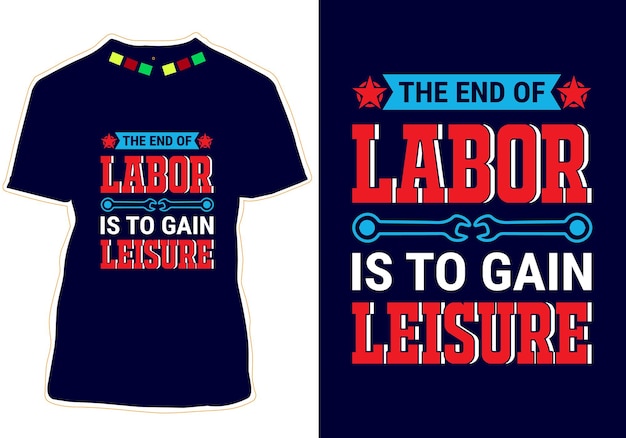 The End Of Labor Is To Gain Leisure Tshirt Design