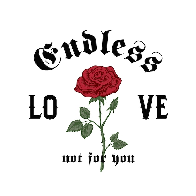 Endless Love Not For You Abstract Vector Apparel Illustration Hand Drawn Rose with Slogan Gothic Typography Trendy Tshirt Design Template