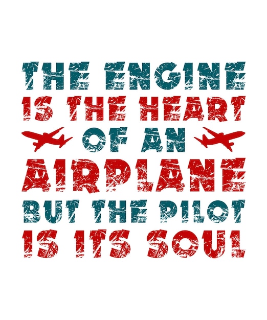 THE ENGINE IS THE HEART OF AN AIRPLANE BUT THE PILOT IS ITS SOUL TSHIRT DESIGN PRINT TEMPLATE