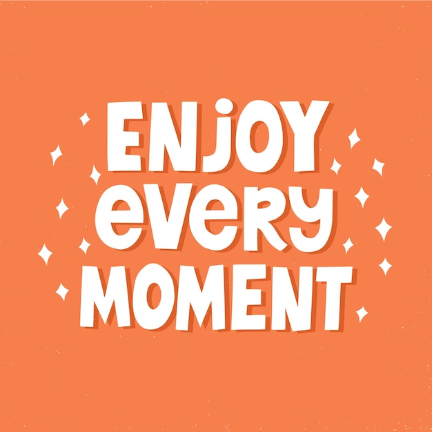 Enjoy every moment quote. Hand drawn inspirational vector lettering for r shirt, cup, poster.