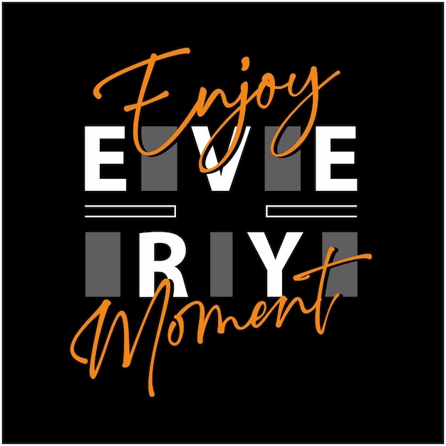 Enjoy every moment typography t shirt graphics