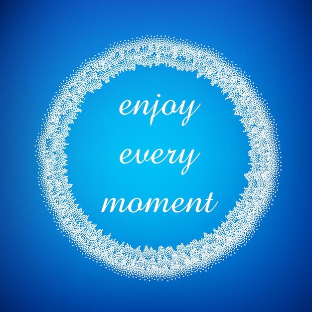 Enjoy every moment