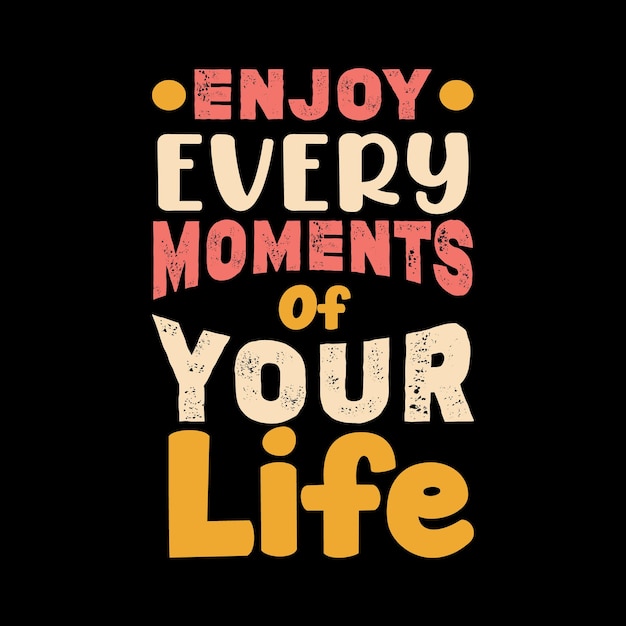 enjoy every moments of your life lettering