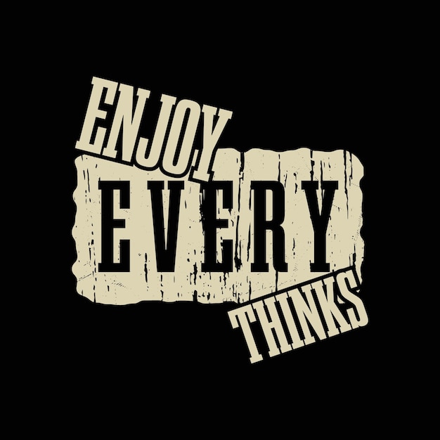 Enjoy everythinks typography vector t shirt design illustration