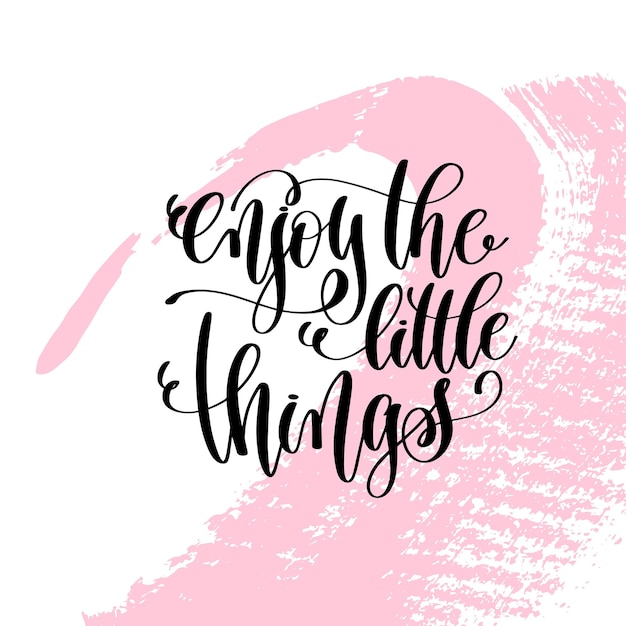 Enjoy the little things hand written lettering positive quote about life and love calligraphy