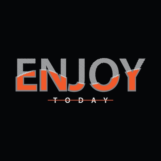 Enjoy today typography slogan for print t shirt design