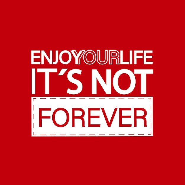 ENJOY YOUR LIFE ITS NOT FOREVER TEXT TEMPLATE