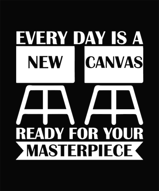 EVERY DAY IS A NEW CANVAS READY FOR YOUR MASTERPIECE TSHIRT DESIGN PRINT TEMPLATETYPOGRAPHY