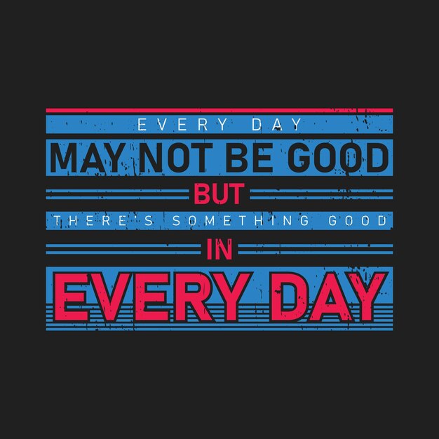 Every day may not be good but there's something good in every day typography graphic tshirt