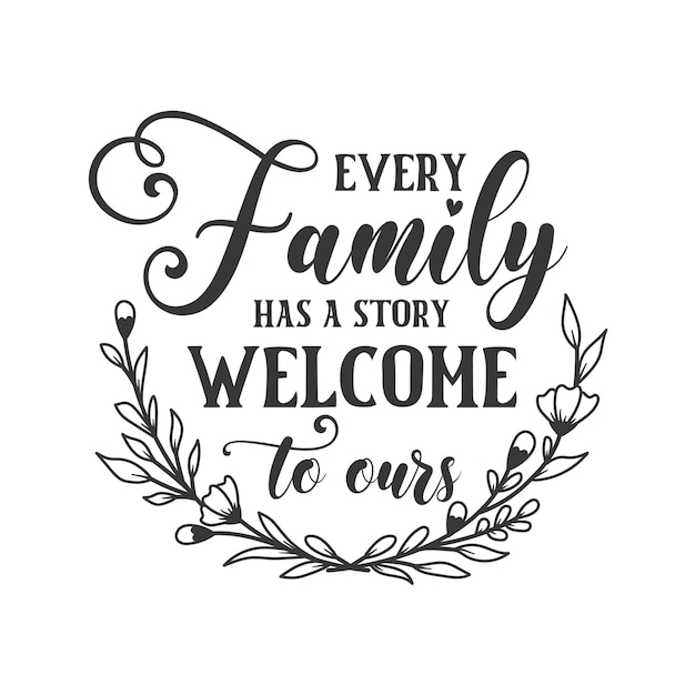 Every family has a story welcome to ours inspirational slogan inscription Vector Home quote