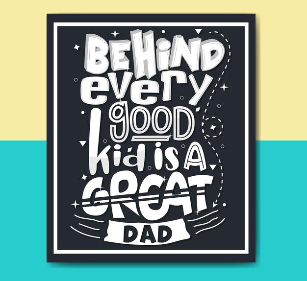 Behind every good kid is a great dad positive motivational quotes lettering design