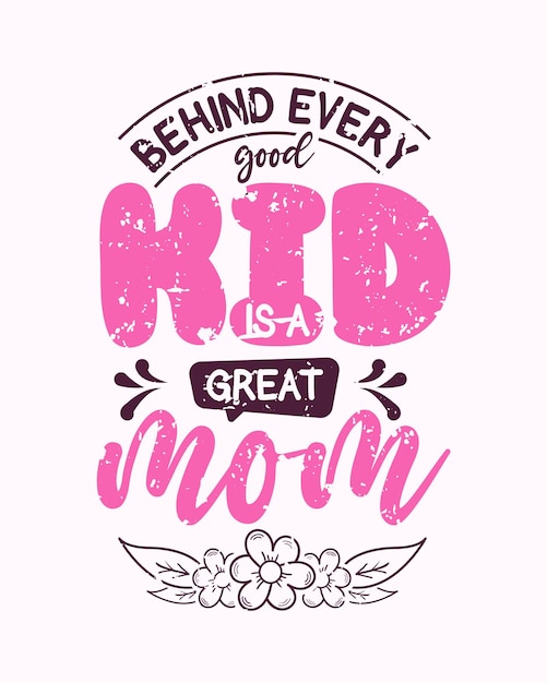 Behind Every Good Kid Is A Great Mom lettering mom quote for print card and tshirt