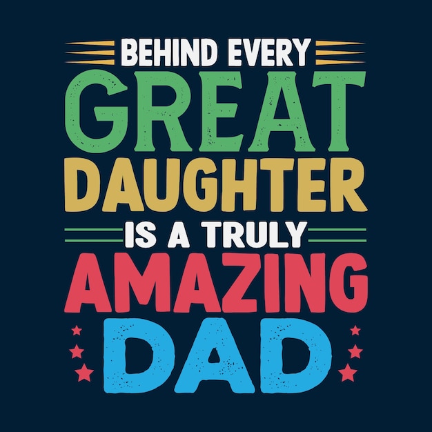 Behind Every Great Daughter Is A Truly Amazing Dad T shirt Design