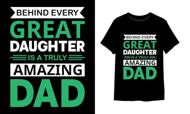 Behind every great daughter is a truly amazing dad Tshirt design