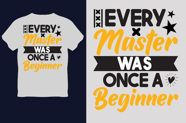 EVERY Master was Once A Beginner  T Shirt Design