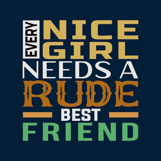 Every nice girl needs a rude best friend t shirt design