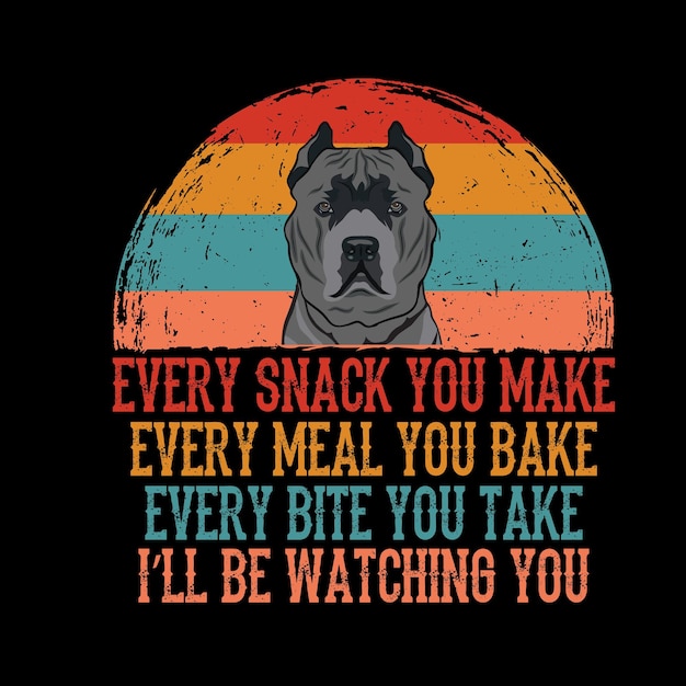 당신이 만드는 모든 간식, 당신이 는 모든 식사, 당신이 먹는 모든 어리, Cane Corso Dog T-Shirt Vector