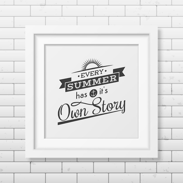 Every summer has it is qwn story - quote typographical background in the realistic square white frame  on the brick wall background.