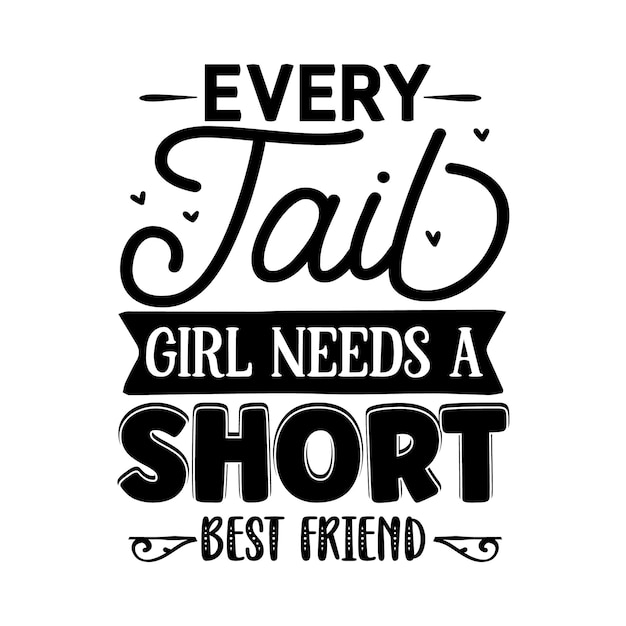 Every tail girl needs a short best friend lettering premium vector design