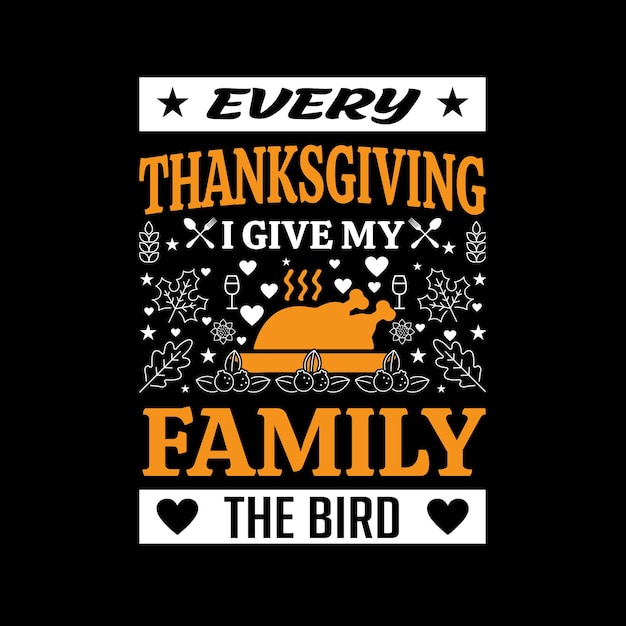 Every Thanksgiving I Give My Family The Bird. Thanksgiving T-shirt Design