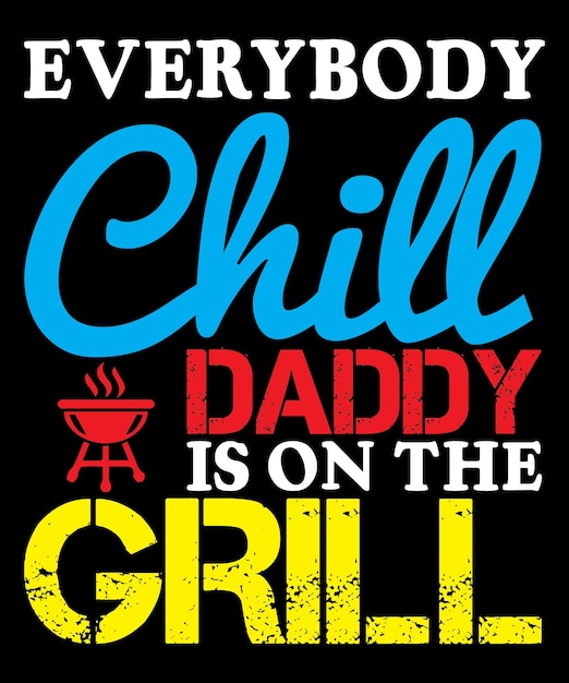 Everybody Chill Daddy is on the Grill