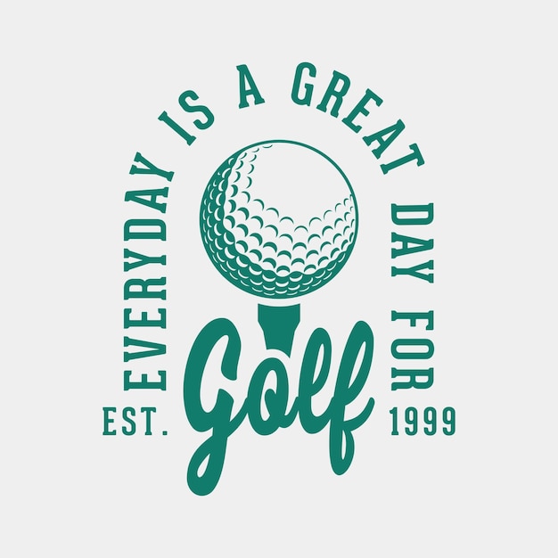 everyday is a great day for golf vintage typography golf t shirt design illustration