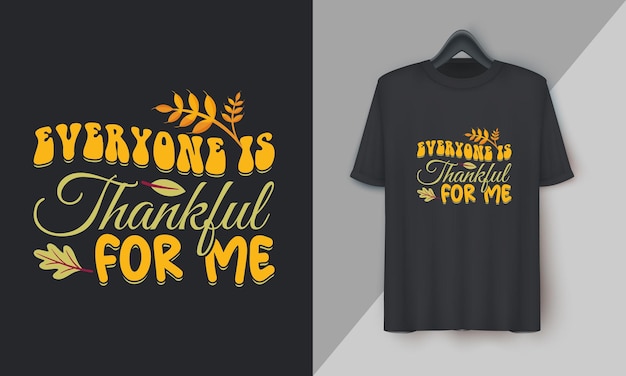 Everyone is thankful for me Fall Thanksgiving Day Special Tshirt Design vector Festival Holidays