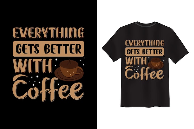 Everything Gets Better With Coffee T-shirt Design