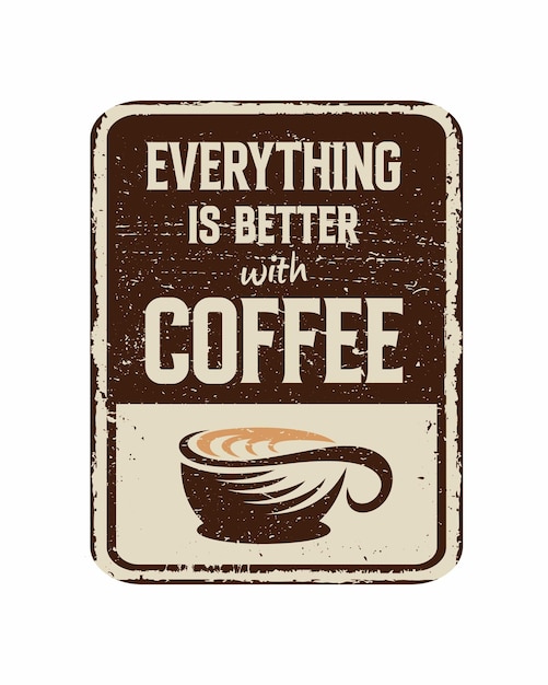 Everything is better with coffee vintage rusty metal sign on a white background vector poster