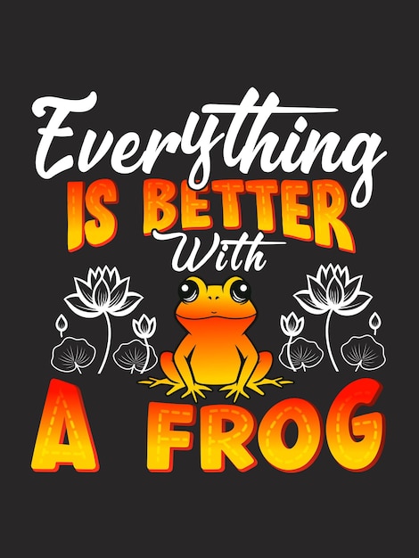 Vector everything is better with a frog t shirt design