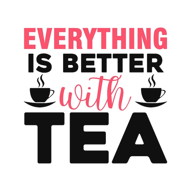 Everything is better with tea