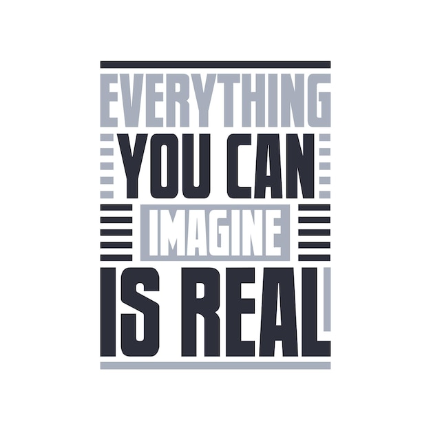 Everything you can imagine is real Motivational typography design