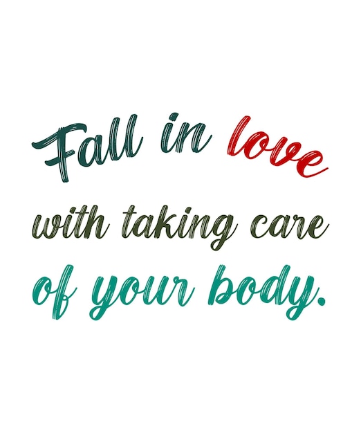 FALL IN LOVE WITH TAKING CARE OF YOUR BODY. Healthy lifestyle quote vector design.