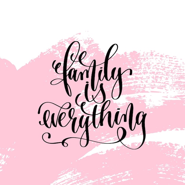Family is everything hand written lettering positive quote about life and love calligraphy