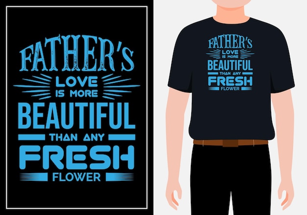 Vettore l'amore del padre è più bello di qualsiasi design di t-shirt con tipografia di fiori freschi vettore premium