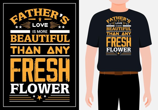 Vettore l'amore del padre è più bello di qualsiasi design di t-shirt con tipografia di fiori freschi vettore premium