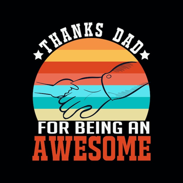 FATHERS DAY T SHIRT DESIGN THANKS DAD FOR BEING AN AWESOME