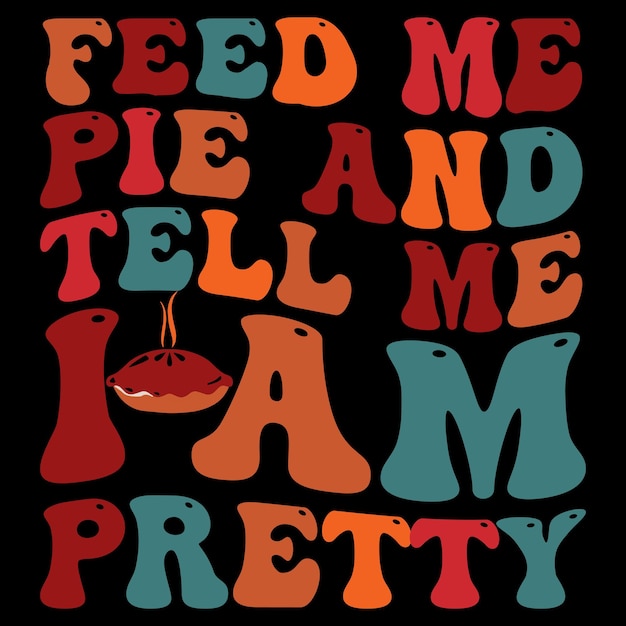 ベクトル feed me pie and tell me i am pretty、タイポグラフィー感謝祭tシャツデザイン