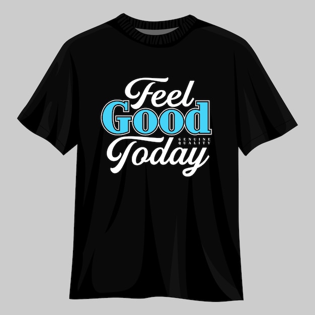 Feel good today t shirt design