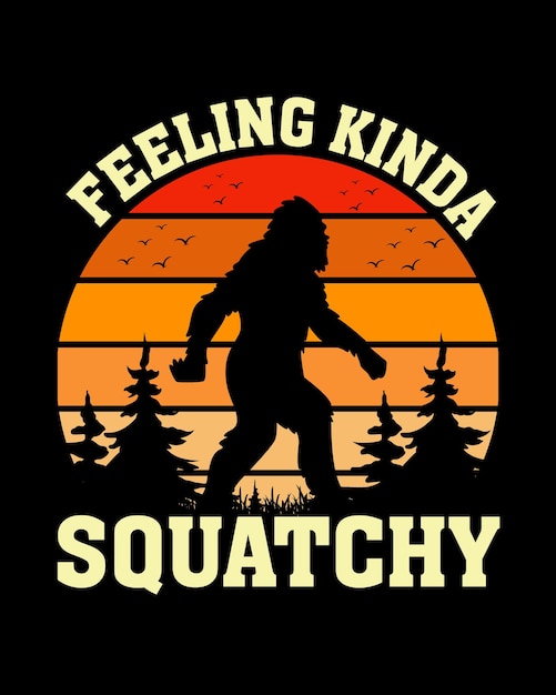 Vector feeling kinda squatchy bigfoot t shirt design