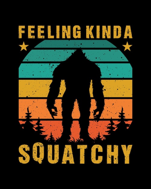 Feeling kinda squatchy t shirt design