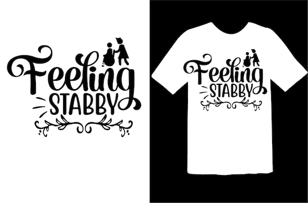 Feeling stabby t shirt design