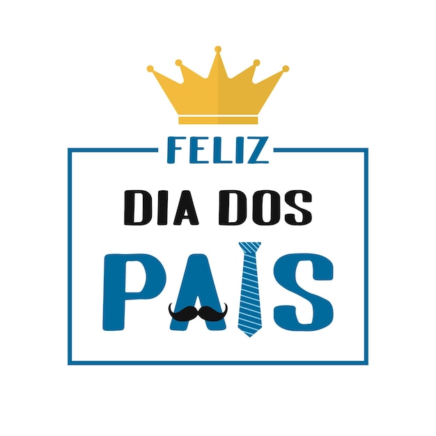 Feliz Dia dos Pais Happy Father's Day in Portugese letters met stropdas kroon en snor Braziliaanse Vaderdag Vector sjabloon voor poster banner wenskaart flyer briefkaart uitnodiging