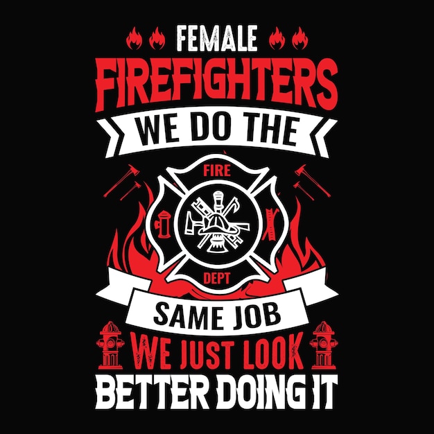 Vector female firefighters we do the same job just look better doing it  firefighter vector t shirt design