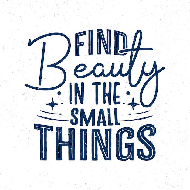 Find beauty in the small things