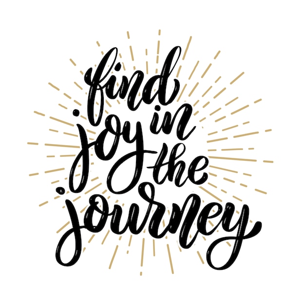 Find joy in the journey. hand drawn motivation lettering quote.  element for poster, banner, greeting card.  illustration