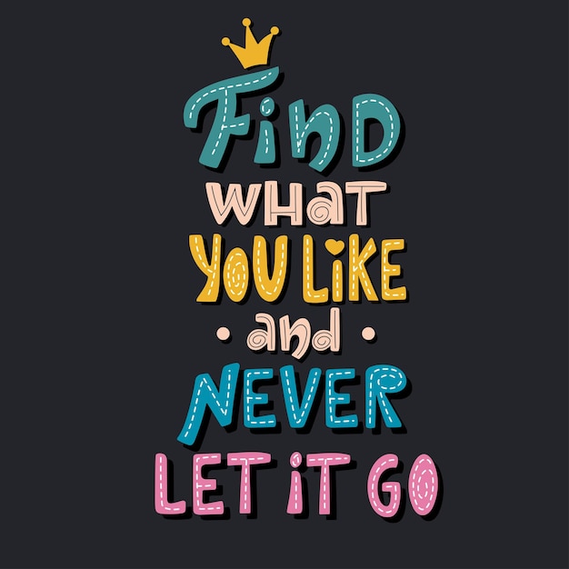 Find what you like and never let it go handdrawn lettering design on a dark background.